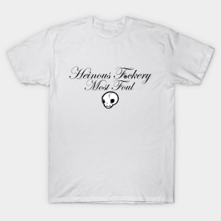 Heinous F*ckery Most Foul - Black Outlined Version 1 T-Shirt